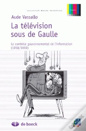 La Television Sous De Gaulle ; Le Controle Gouvernemental De L'Info