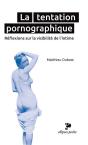 La Tentation Pornographique. Réflexions Sur La Visibilité De L'Intime - Preview