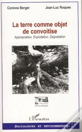 La Terre Comme Objet De Convoitise ; Appropriation, Exploitation, Dégradation