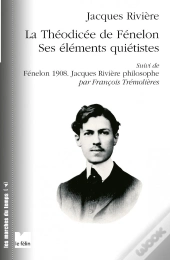 La Théodicée De Fénelon ; Ses Éléments Quiétistes ; Fénelon 1908 ; Jacques Rivière Philosophe Par François Trémolières