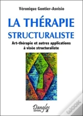 La Therapie Structuraliste - Art-Therapie Et Autres Applications A Visee Structuraliste