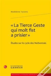 La Tierce Geste Qui Molte Fist A Prisier ; Études Sur Le Cycle Des Narbonnais