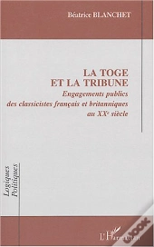 La Toge Et La Tribune - Engagements Publics Des Classicistes Francais Et Britanniques Au Xxe Siecle