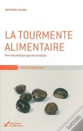 La Tourmente Alimentaire : Pour Une Politique Agricole Mondiale
