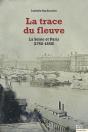 La Trace Du Fleuve ; La Seine Et Paris (1750-1850) (2e Édition) - Preview