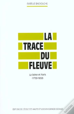 Capa do artigo La Trace Du Fleuve ; La Seine Et Paris 1750-1850