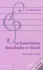 La Transcription Dans Boulez Et Murail ; De L'Oreille A L'Eveil
