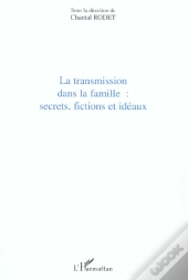 La Transmission Dans La Famille : Secrets, Fictions Et Ideaux