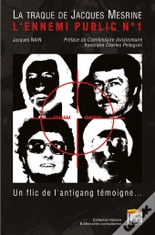 La Traque De Jacques Mesrine, L'Ennemi Public N°1 ; Un Flic De L'Antigang Témoigne...