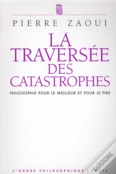 La Traversée Des Catastrophes ; Philosophie Pour Le Meilleur Et Pour Le Pire