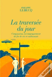 La Traversée Du Jour ; Compassion, Accompagnement De Fin De Vie Et Euthanasie