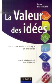 La Valeur Des Idées ; De La Créativité À La Stratégie En Entreprise