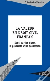 La Valeur En Droit Civil Français ; Essai Sur Les Biens, La Propriété Et La Possession