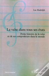 La Valse Dans Tous Ses États ; Petite Histoire De La Valse Et De Ses Compositeurs Dans Le Monde