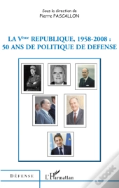 La Ve République, 1958-2008 ; 50 Ans De Politique De Défense
