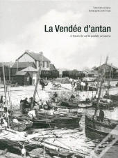 La Vendée D'Antan ; La Vendée À Travers La Carte Postale Ancienne