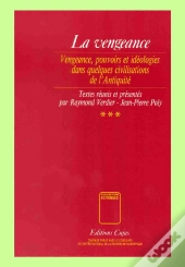 La Vengeance T.3 ; Vengeance, Pouvoirs Et Idéologies Dans Quelques Civilisations De L'Antiquité