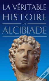 La Véritable Histoire De : Alcibiade