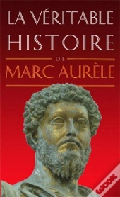 La Véritable Histoire De : Marc Aurèle