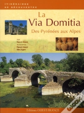 La Via Domitia ; Des Pyrénées Aux Alpes