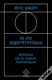 La Vie Algorithmique ; Critique De La Raison Numérique