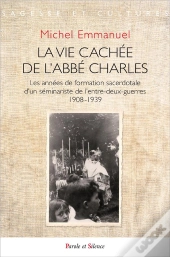 La Vie Cachée De L'Abbé Charles ; Les Années De Formation Sacerdotale D'Un Séminariste De L'Entre-Deux-Guerres