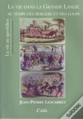 La Vie Dans La Grande Lande ; Au Temps Des Bergers Et Des Loups