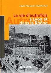 La Vie D'Autrefois A Lyon Et Dans Le Rhone