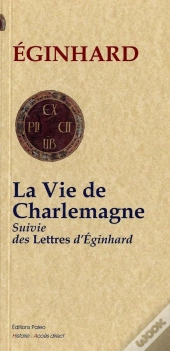 La Vie De Charlemagne ;  Lettres D'Eginhard