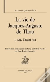 La Vie De Jacques-Auguste De Thou ; I Aug. Thuani Vita