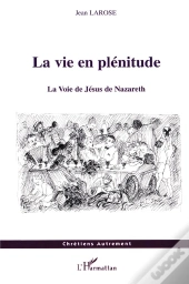 La Vie En Plenitude ; La Voie De Jesus De Nazareth