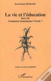 La Vie Et L'Éducation ; Comment Réenchanter L'École