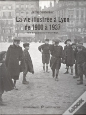 La Vie Illustree A Lyon De 1900 A 1935