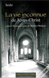 La Vie Inconnue De Jésus-Christ Selon L'Enseignement De Maître Philippe