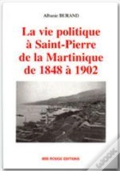 La Vie Politique A Saint-Pierre De 1848 A 1902