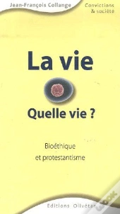 La Vie, Quelle Vie ? Bioethique Et Protestantisme
