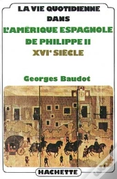 La Vie Quotidienne Dans L'Amerique Espagnole De Philippe Ii, Xvi Siecle