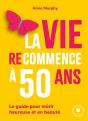 La Vie (Re)Commence À 50 Ans : Le Guide Pour Mûrir Heureuse Et En Beauté - Preview