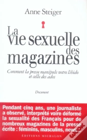 La Vie Sexuelle Des Magazines ; Comment La Presse Manipule Notre Libido Et Celle Des Ados
