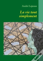 La Vie Tout Simplement ; Poèmes Et Pensées