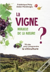 La Vigne, Miracle De La Nature ? 70 Clés Pour Comprendre La Viticulture