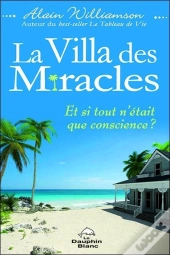 La Villa Des Miracles ; Et Si Tout N'Était Que Conscience ?