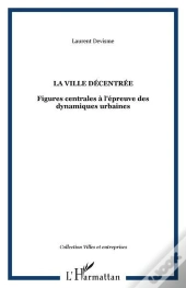 La Ville Décentrée : Figures Centrales À L'Épreuve Des Dynamiques Urbaines