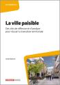 La Ville Paisible : Des Clés De Réflexion Et D'Analyse Pour Réussir La Transition Territoriale - Preview
