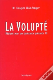 La Volupte ; Methode Pour Une Jouissance Puissance 10