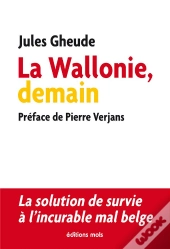 La Wallonie, Demain ; La Solution De Survie À L'Incurable Mal Belge