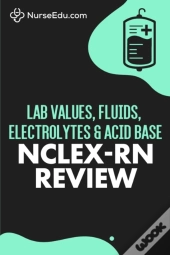 Lab Values, Fluids, Electrolytes, &Amp; Acid Base - Nclex-Rn Exam