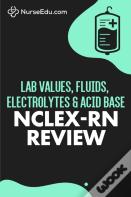 Lab Values, Fluids, Electrolytes, &Amp; Acid Base - Nclex-Rn Exam