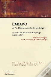 L'Abako Et L'Indépendance Du Congo Belge : Dix Ans De Nationalisme Kongo ( 1950-1960)