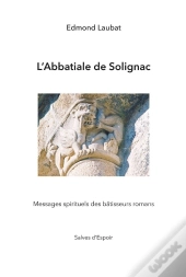 L'Abbatiale De Solignac ; Message Symbolique Des Bâtisseurs Romans